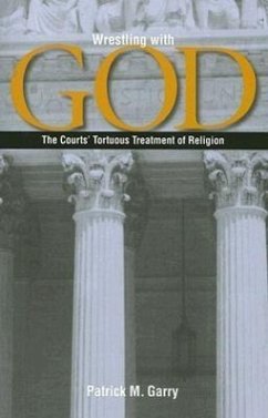 Wrestling with God: The Courts' Tortuous Treatment of Religion - Garry, Patrick M.