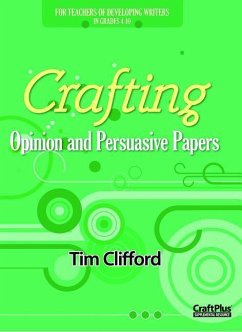 Crafting Opinion and Persuasive Papers: For Teachers of Developing Writers in Grades 4-10 - Clifford, Tim