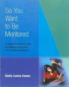 So You Want to Be Mentored: An Application Workbook for Using Five Strategies to Get the Most Out of a Mentoring Relationship - Cowan, Stella