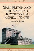 Spain, Britain and the American Revolution in Florida, 1763-1783
