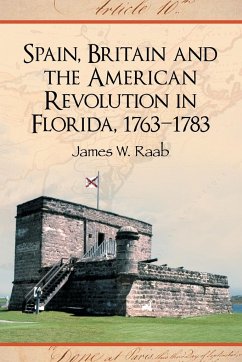 Spain, Britain and the American Revolution in Florida, 1763-1783 - Raab, James W.