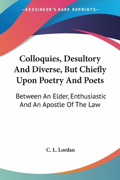 Colloquies, Desultory And Diverse, But Chiefly Upon Poetry And Poets - Lordan, C. L.