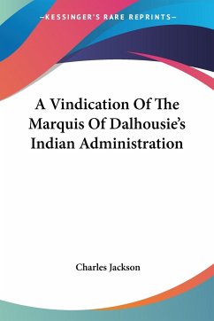 A Vindication Of The Marquis Of Dalhousie's Indian Administration - Jackson, Charles
