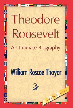 Theodore Roosevelt, an Intimate Biography - Thayer, William Roscoe; William Roscoe Thayer