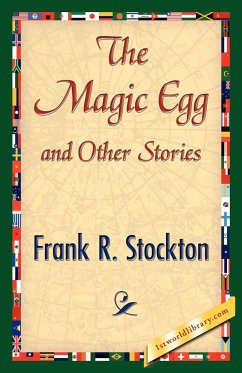 The Magic Egg and Other Stories - Frank R. Stockton, R. Stockton; Frank R. Stockton