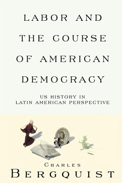 Labor and the Course of American Democracy: US History in Latin American Perspective - Bergquist, Charles