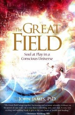 The Great Field: Soul at Play in a Conscious Universe - James, John
