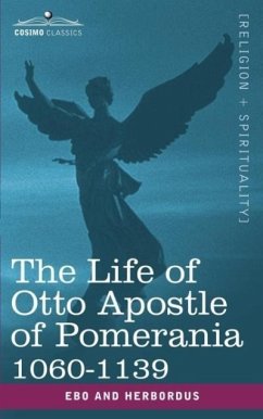 The Life of Otto Apostle of Pomerania 1060-1139 - Ebo and Herbordus, And Herbordus; Ebo and Herbordus