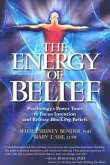The Energy of Belief: Psychology's Power Tools to Focus Intention and Release Blocking Beliefs