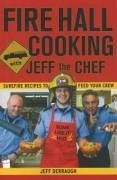 Fire Hall Cooking with Jeff the Chef: Surefire Recipes to Feed Your Crew - Derraugh, Jeff