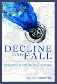 Decline & Fall: Europe's Slow Motion Suicide - Thornton, Bruce S.