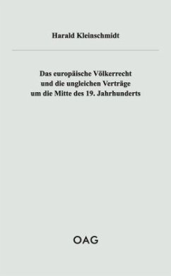 Das europäische Völkerrecht und die ungleichen Verträge um die Mitte des 19. Jahrhunderts - Kleinschmidt, Harald