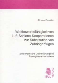 Wettbewerbsfähigkeit von Luft-Schiene-Kooperationen zur Substitution von Zubringerflügen - Dressler, Florian