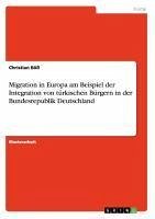 Migration in Europa am Beispiel der Integration von türkischen Bürgern in der Bundesrepublik Deutschland - Böß, Christian