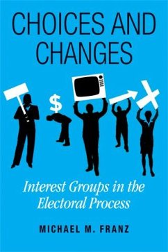 Choices and Changes: Interest Groups in the Electoral Process - Franz, Michael M.