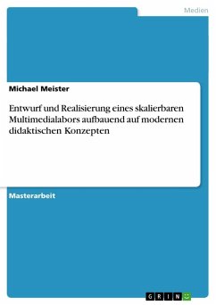 Entwurf und Realisierung eines skalierbaren Multimedialabors aufbauend auf modernen didaktischen Konzepten - Meister, Michael