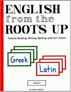 English from the Roots Up, Volume I: Help for Reading, Writing, Spelling & S. A. T. Scores - Lundquist, Joegil K.