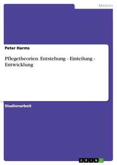 Pflegetheorien. Entstehung - Einteilung - Entwicklung - Harms, Peter