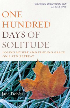 One Hundred Days of Solitude: Losing Myself and Finding Grace on a Zen Retreat - Dobisz, Jane