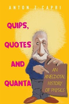 Quips, Quotes and Quanta: An Anecdotal History of Physics - Capri, Anton Z