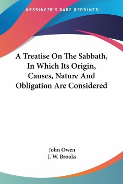 A Treatise On The Sabbath, In Which Its Origin, Causes, Nature And Obligation Are Considered - Owen, John