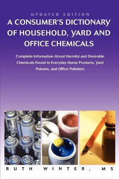 A Consumer's Dictionary of Household, Yard and Office Chemicals: Complete Information about Harmful and Desirable Chemicals Found in Everyday Home P - Winter, Ruth G.