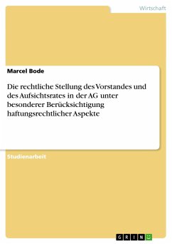 Die rechtliche Stellung des Vorstandes und des Aufsichtsrates in der AG unter besonderer Berücksichtigung haftungsrechtlicher Aspekte - Bode, Marcel