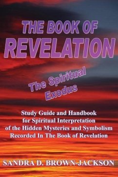THE BOOK OF REVELATION The Spiritual Exodus: Study Guide and Handbook for Spiritual Interpretation of the Hidden Mysteries and Symbolism Recorded In T - Brown-Jackson, Sandra D.