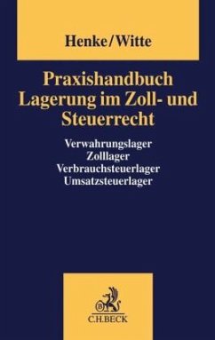 Praxishandbuch Lagerung im Zoll- und Steuerrecht - Henke, Reginhard (Hrsg.). Sonstige Adaption von Henke, Reginhard. Witte, Peter (Hrsg.). Sonstige Adaption von Witte, Peter / Harksen, Natalie / Möller, Thomas et al.