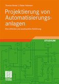 Projektierung von Automatisierungsanlagen : eine effektive und anschauliche Einführung ; mit 22 Tabellen. Studium.