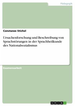 Ursachenforschung und Beschreibung von Sprachstörungen in der Sprachheilkunde des Nationalsozialismus - Stichel, Constanze