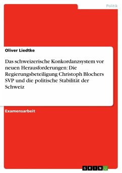 Das schweizerische Konkordanzsystem vor neuen Herausforderungen: Die Regierungsbeteiligung Christoph Blochers SVP und die politische Stabilität der Schweiz - Liedtke, Oliver