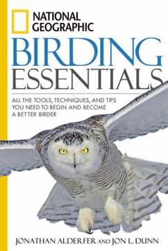 National Geographic Birding Essentials: All the Tools, Techniques, and Tips You Need to Begin and Become a Better Birder - Alderfer, Jonathan K.;Dunn, John L.;Dunn, Jon L.