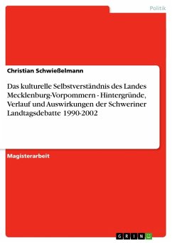 Das kulturelle Selbstverständnis des Landes Mecklenburg-Vorpommern - Hintergründe, Verlauf und Auswirkungen der Schweriner Landtagsdebatte 1990-2002 - Schwießelmann, Christian