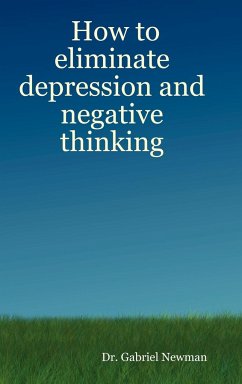 How to Eliminate Depression and Negative Thinking - Newman, Gabriel
