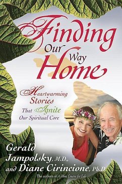 Finding Our Way Home: Heartwarming Stories That Ignite Our Spiritual Core - Jampolsky, Gerald G.; Cirincione, Diane V.