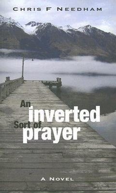 An Inverted Sort of Prayer - Needham, Chris