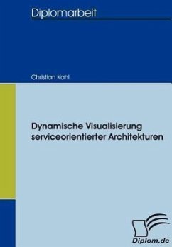 Dynamische Visualisierung serviceorientierter Architekturen - Kahl, Christian