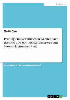 Prüfung eines elektrischen Gerätes nach der DIN VDE 0701/0702 (Unterweisung Systemelektroniker / -in) - Filser, Martin