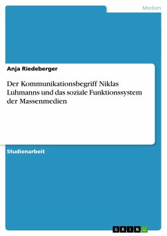 Der Kommunikationsbegriff Niklas Luhmanns und das soziale Funktionssystem der Massenmedien - Riedeberger, Anja