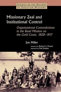 Missionary Zeal and Institutional Control: Organizational Contradictions in the Basel Mission on the Gold Coast, 1828-1917 - Miller, Jon