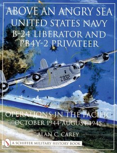 Above an Angry Sea:: United States Navy B-24 Liberator and Pby-2 Privateer Operations in the Pacific O October 1944 - August 1945 - Carey, Alan C.