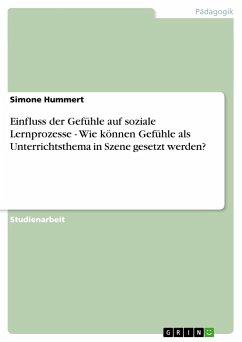 Einfluss der Gefühle auf soziale Lernprozesse - Wie können Gefühle als Unterrichtsthema in Szene gesetzt werden? - Hummert, Simone