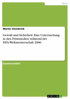 Gewalt und Sicherheit. Eine Untersuchung in den Printmedien während der FIFA-Weltmeisterschaft 2006 - Steinbrink, Martin