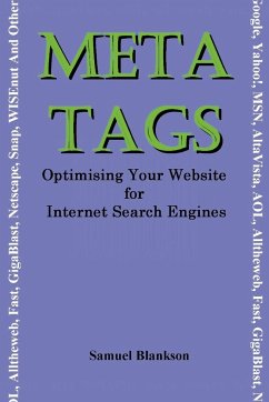 Meta Tags - Optimising Your Website for Internet Search Engines (Google, Yahoo!, Msn, AltaVista, AOL, Alltheweb, Fast, Gigablast, Netscape, Snap, Wise - Blankson, Samuel