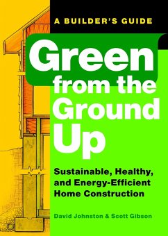 Green from the Ground Up: Sustainable, Healthy, and Energy-Efficient Home Construction - Gibson, Scott; Johnston, David
