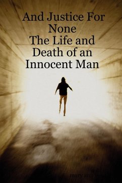 And Justice For None - The Life and Death of an Innocent Man - West, Mary Ann