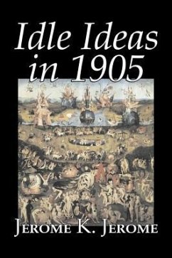 Idle Ideas in 1905 by Jerome K. Jerome, Fiction, Classics, Literary - Jerome, Jerome K