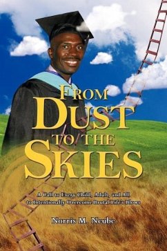 From Dust to the Skies: A Call to Every Child, Adult, and All to Intentionally Overcome Brutal Life's Blows
