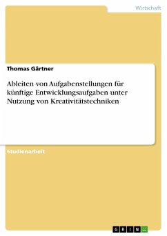 Ableiten von Aufgabenstellungen für künftige Entwicklungsaufgaben unter Nutzung von Kreativitätstechniken - Gärtner, Thomas